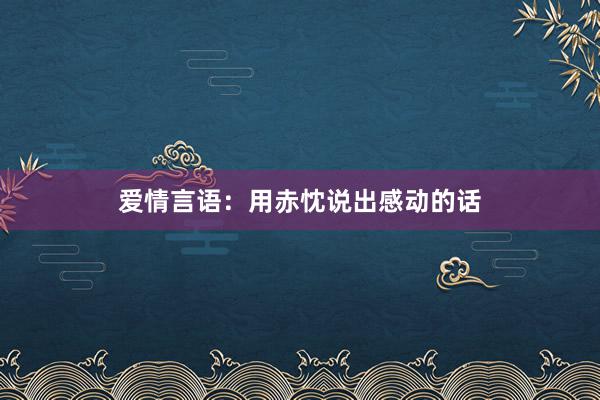爱情言语：用赤忱说出感动的话